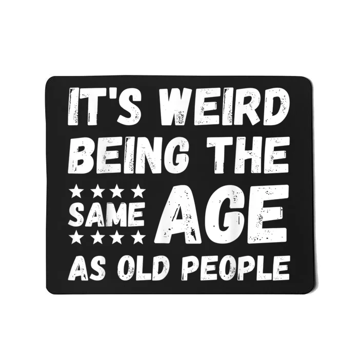 It's Weird Being The Same Age As Old People Pun Humor Mousepad