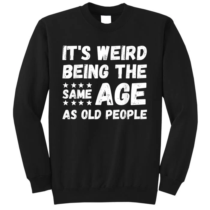 It's Weird Being The Same Age As Old People Pun Humor Tall Sweatshirt