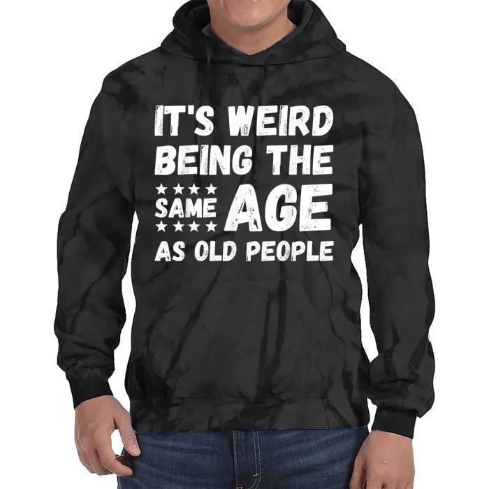 It's Weird Being The Same Age As Old People Pun Humor Tie Dye Hoodie