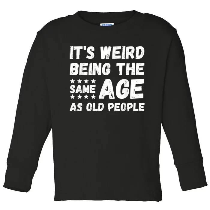 It's Weird Being The Same Age As Old People Pun Humor Toddler Long Sleeve Shirt