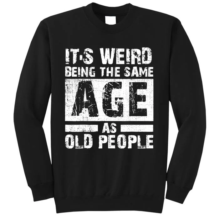 It's Weird Being The Same Age As Old People Funny Vintage Tall Sweatshirt