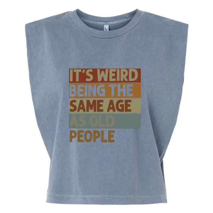 It’s Weird Being The Same Age As Old People Garment-Dyed Women's Muscle Tee