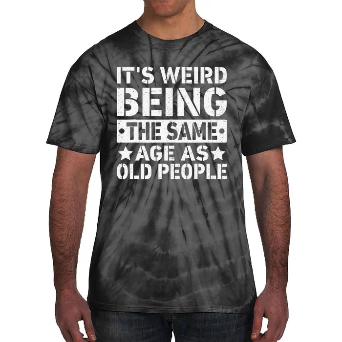 Its Weird Being The Same Age As Old People Funny Retro Tie-Dye T-Shirt