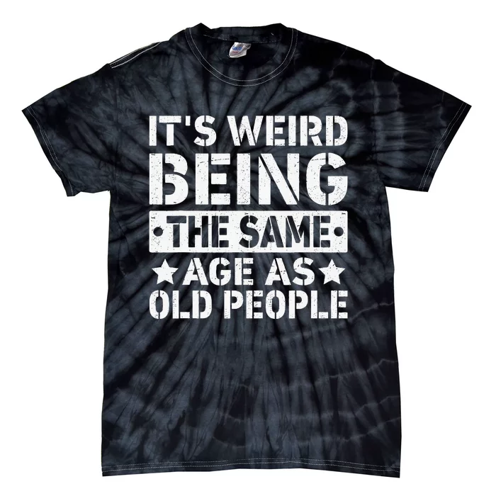 Its Weird Being The Same Age As Old People Funny Retro Tie-Dye T-Shirt