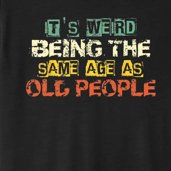 Its Weird Being The Same Age As Old People Retro Sarcastic ChromaSoft Performance T-Shirt