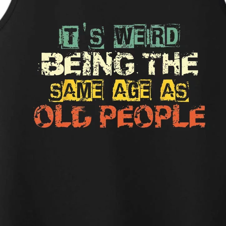 Its Weird Being The Same Age As Old People Retro Sarcastic Performance Tank