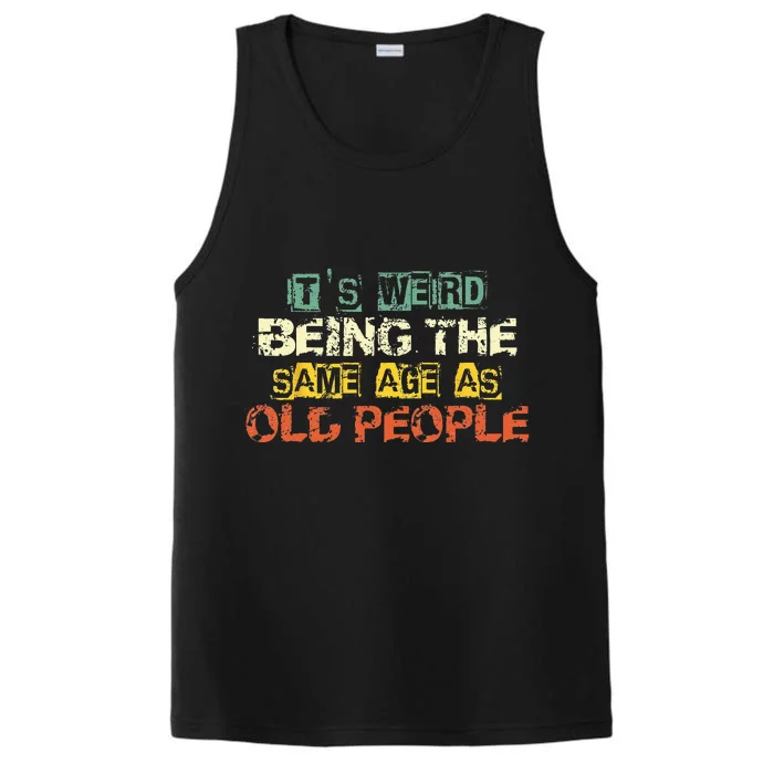 Its Weird Being The Same Age As Old People Retro Sarcastic Performance Tank