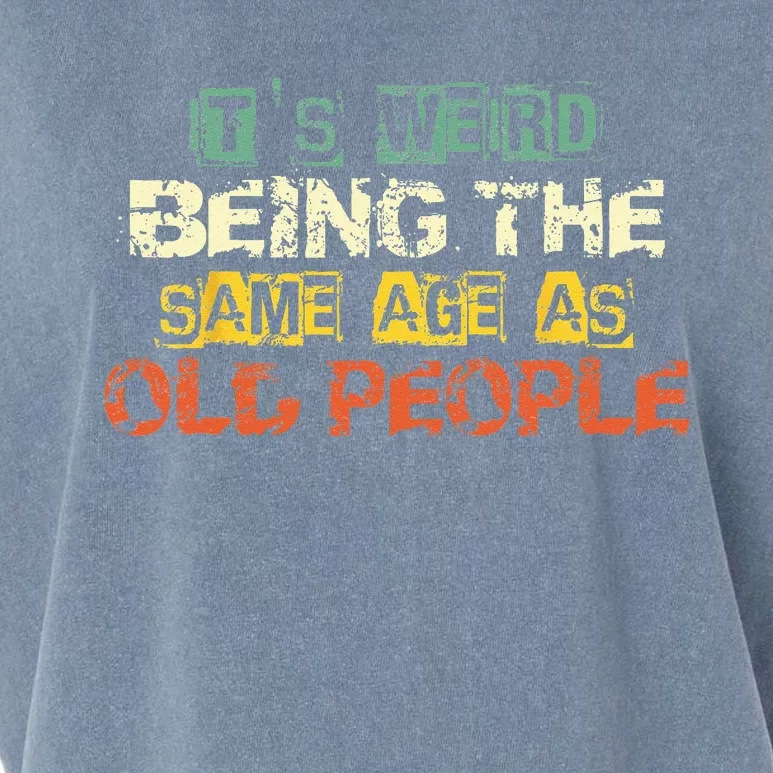 Its Weird Being The Same Age As Old People Retro Sarcastic Garment-Dyed Women's Muscle Tee