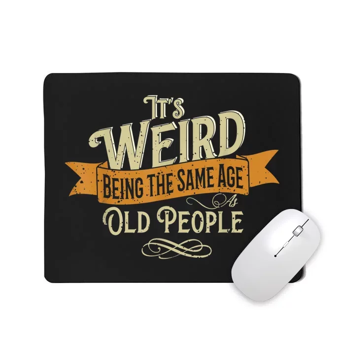 It's Weird Being The Same Age As Old People Mousepad