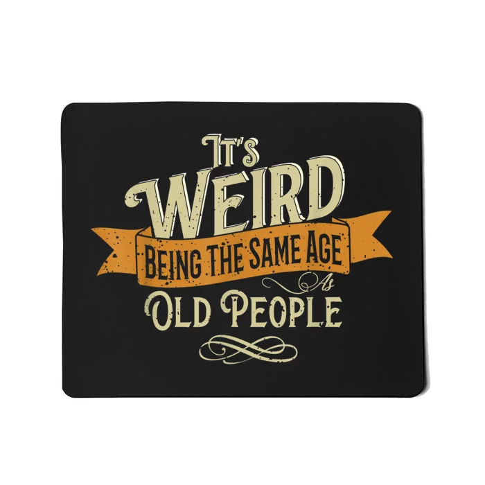 It's Weird Being The Same Age As Old People Mousepad