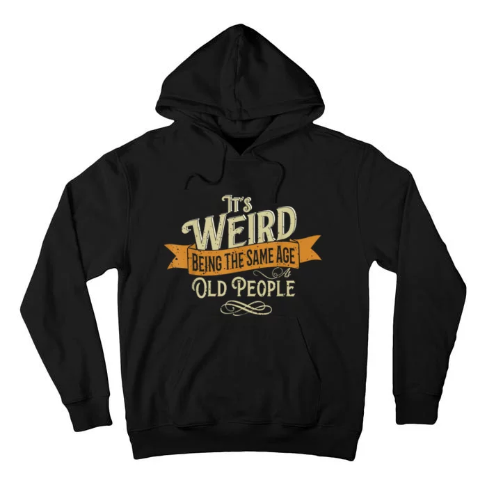 It's Weird Being The Same Age As Old People Tall Hoodie