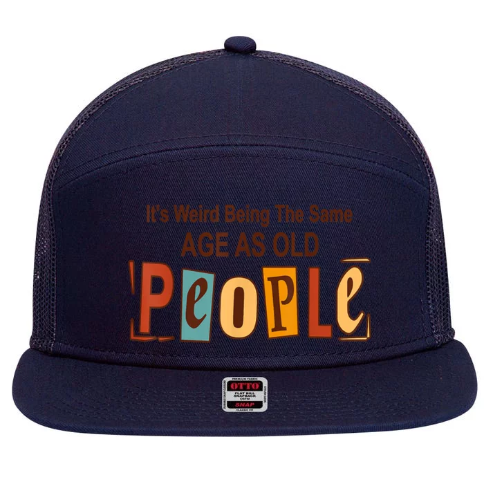 It's Weird Being The Same Age As Old People 7 Panel Mesh Trucker Snapback Hat