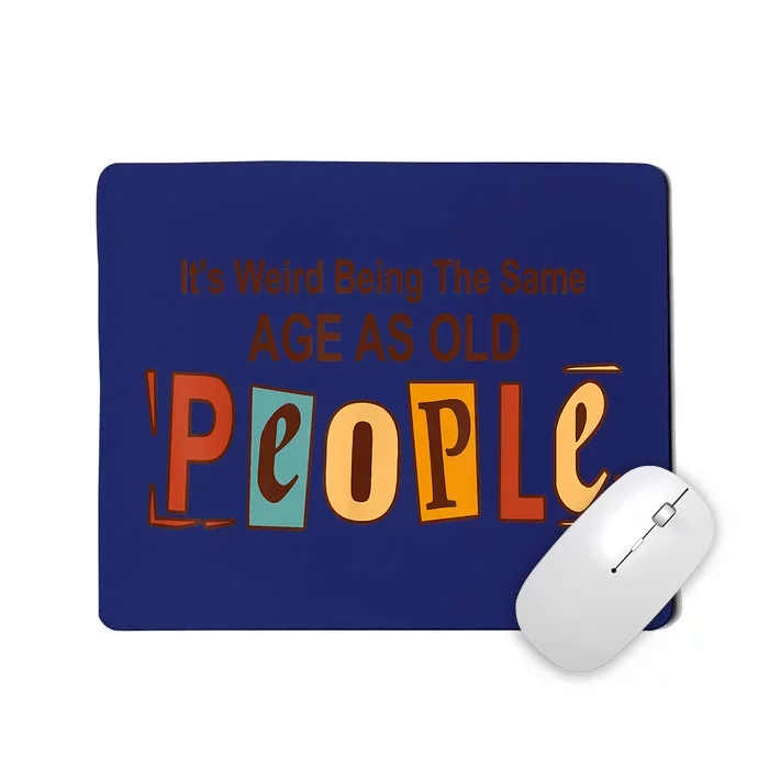 It's Weird Being The Same Age As Old People Mousepad