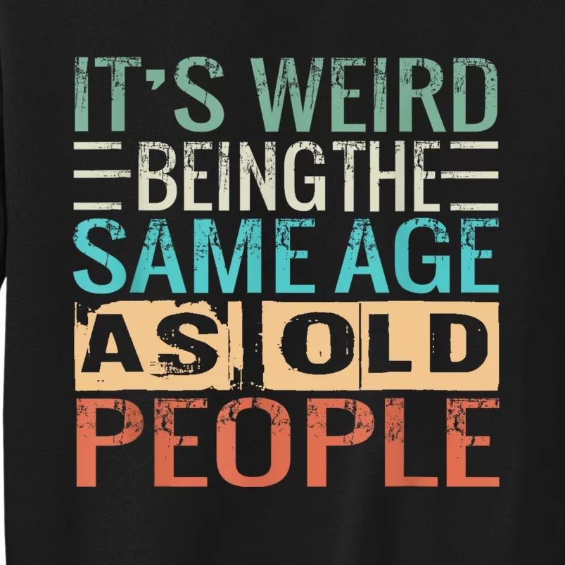 Its Weird Being The Same Age As Old People Sarcastic Retro Tall Sweatshirt