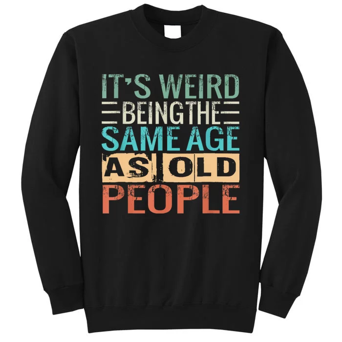 Its Weird Being The Same Age As Old People Sarcastic Retro Tall Sweatshirt