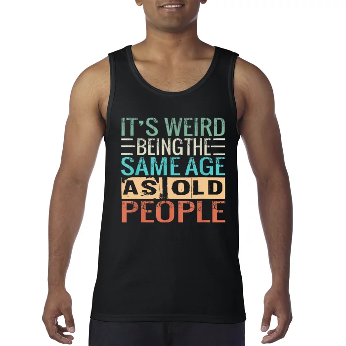 Its Weird Being The Same Age As Old People Sarcastic Retro Tank Top