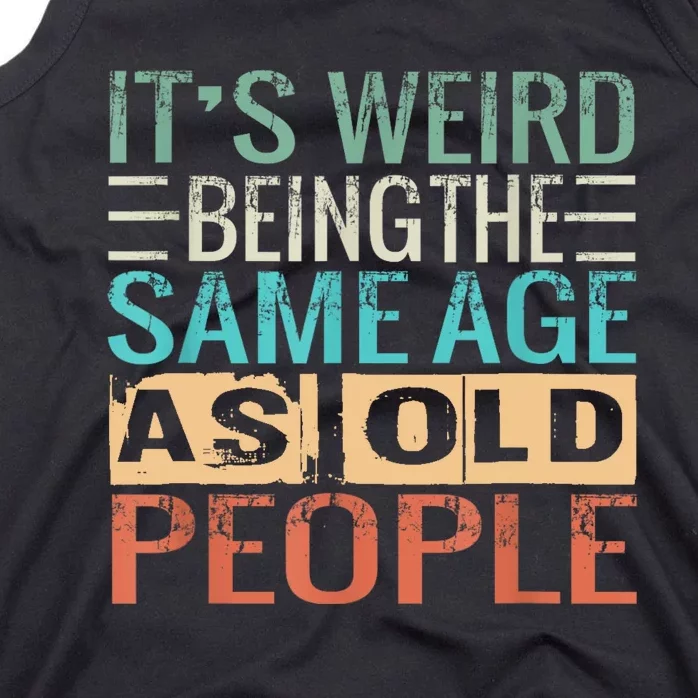 Its Weird Being The Same Age As Old People Sarcastic Retro Tank Top