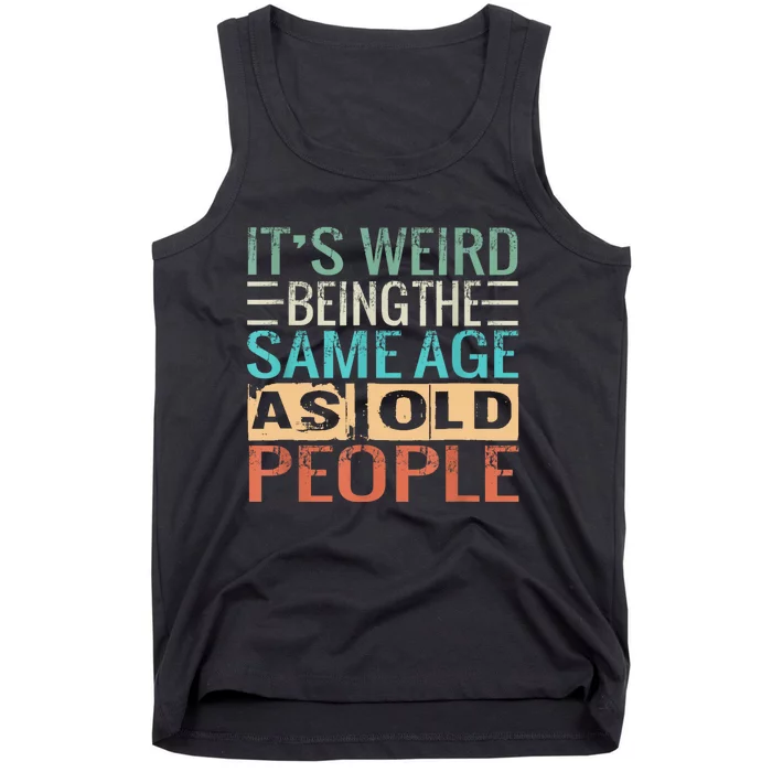 Its Weird Being The Same Age As Old People Sarcastic Retro Tank Top