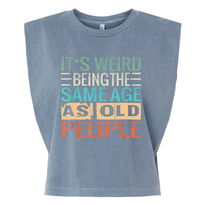 Its Weird Being The Same Age As Old People Sarcastic Retro Garment-Dyed Women's Muscle Tee