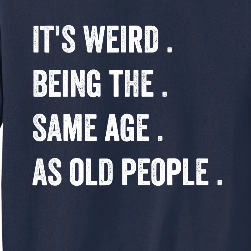 Its Weird Being The Same Age As Old People Sweatshirt