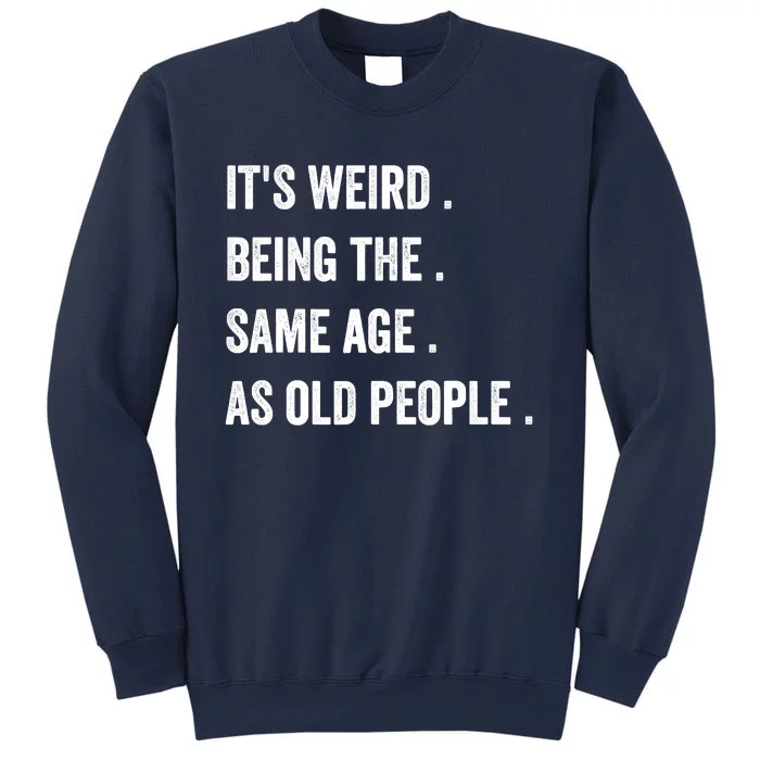 Its Weird Being The Same Age As Old People Sweatshirt