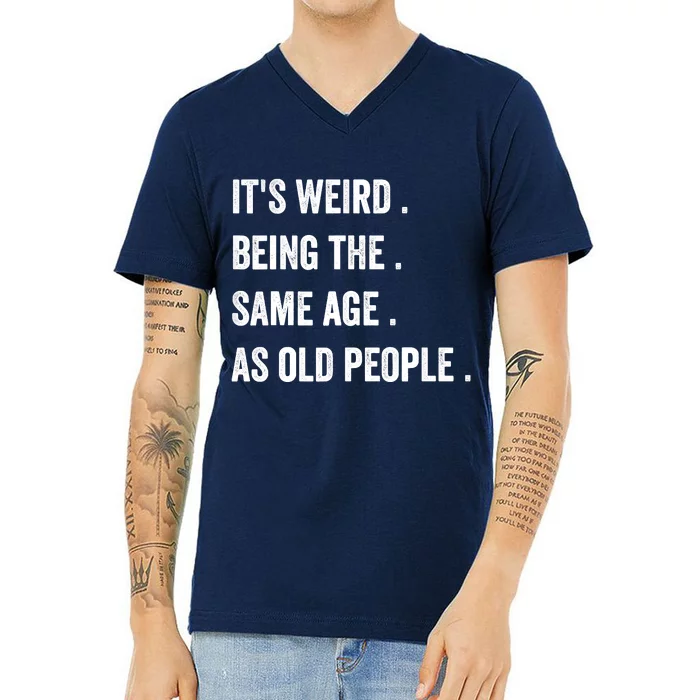 Its Weird Being The Same Age As Old People V-Neck T-Shirt