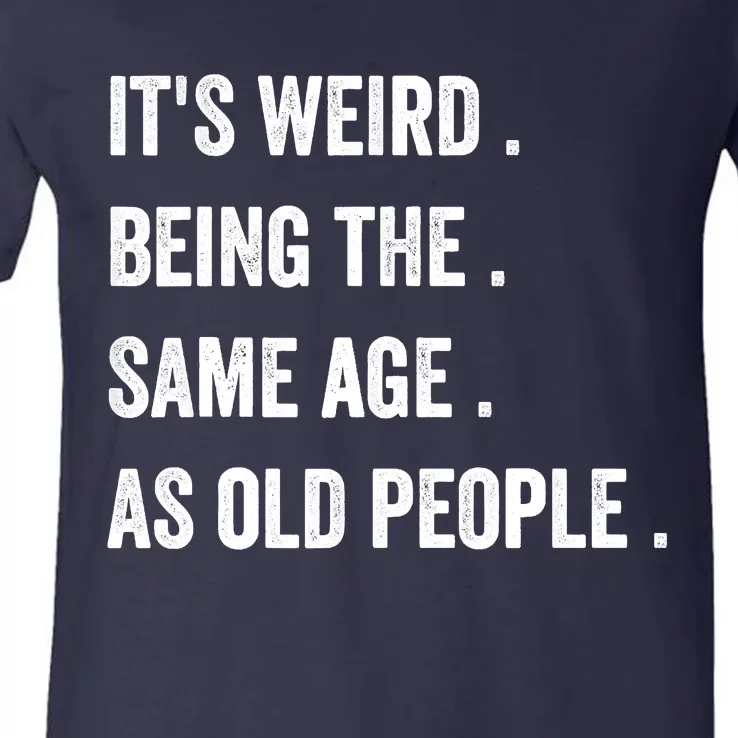 Its Weird Being The Same Age As Old People V-Neck T-Shirt