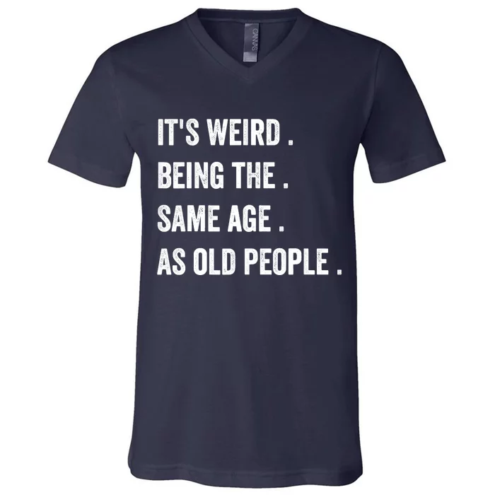 Its Weird Being The Same Age As Old People V-Neck T-Shirt