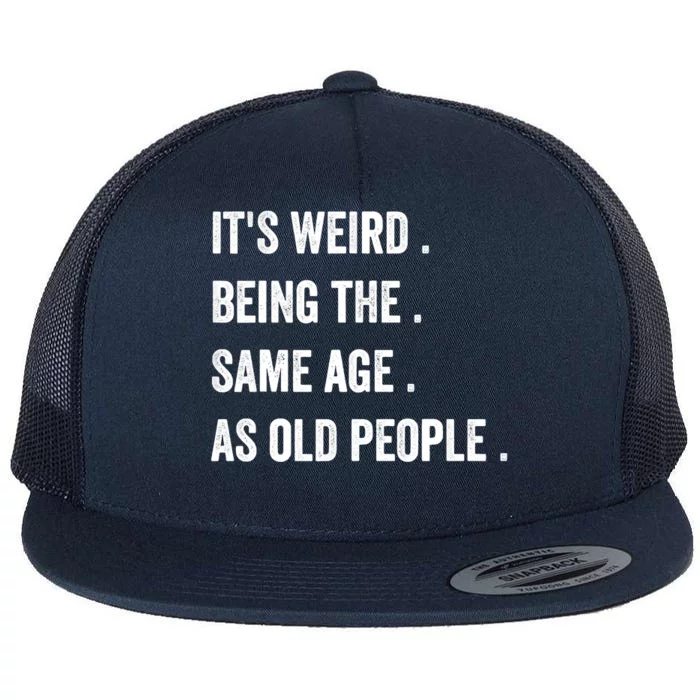 Its Weird Being The Same Age As Old People Flat Bill Trucker Hat