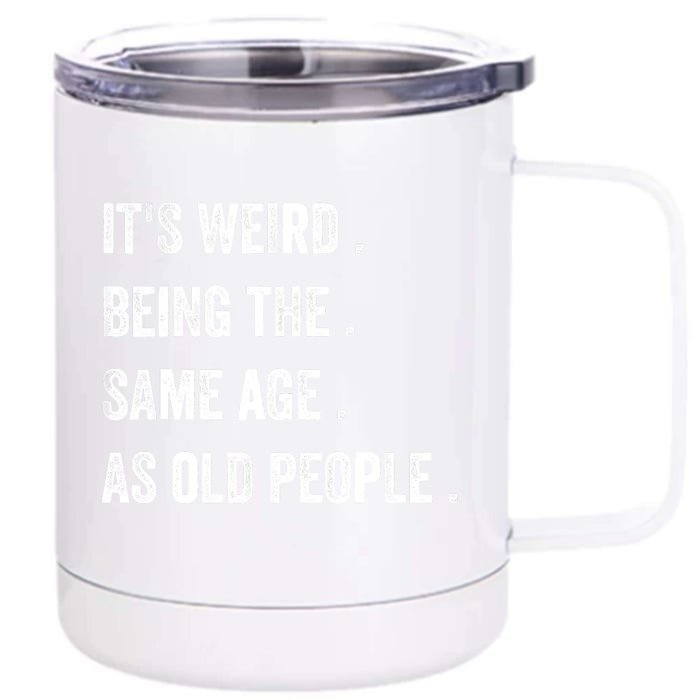 Its Weird Being The Same Age As Old People Front & Back 12oz Stainless Steel Tumbler Cup