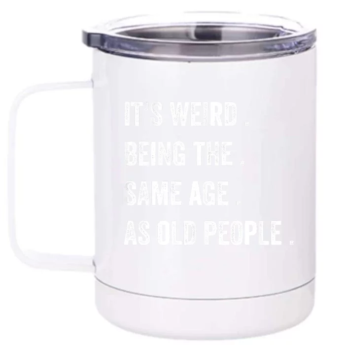 Its Weird Being The Same Age As Old People Front & Back 12oz Stainless Steel Tumbler Cup