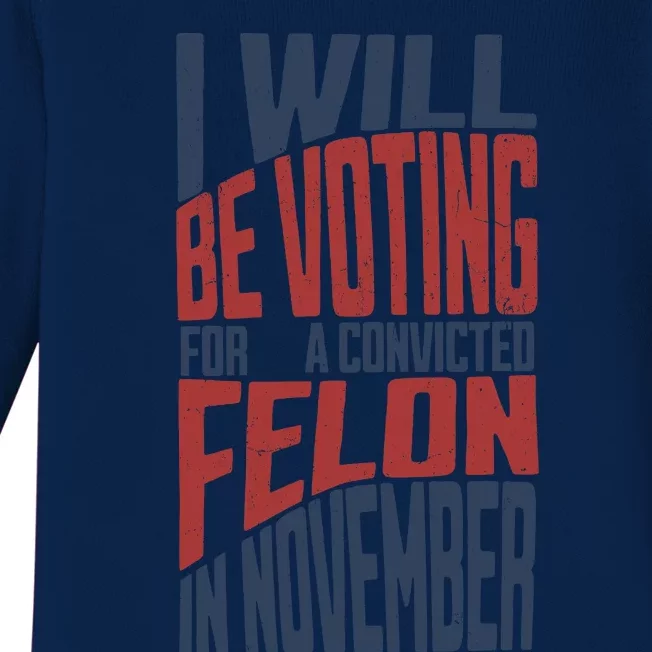 I Will Be Voting For A Convicted Felon In November Baby Long Sleeve Bodysuit