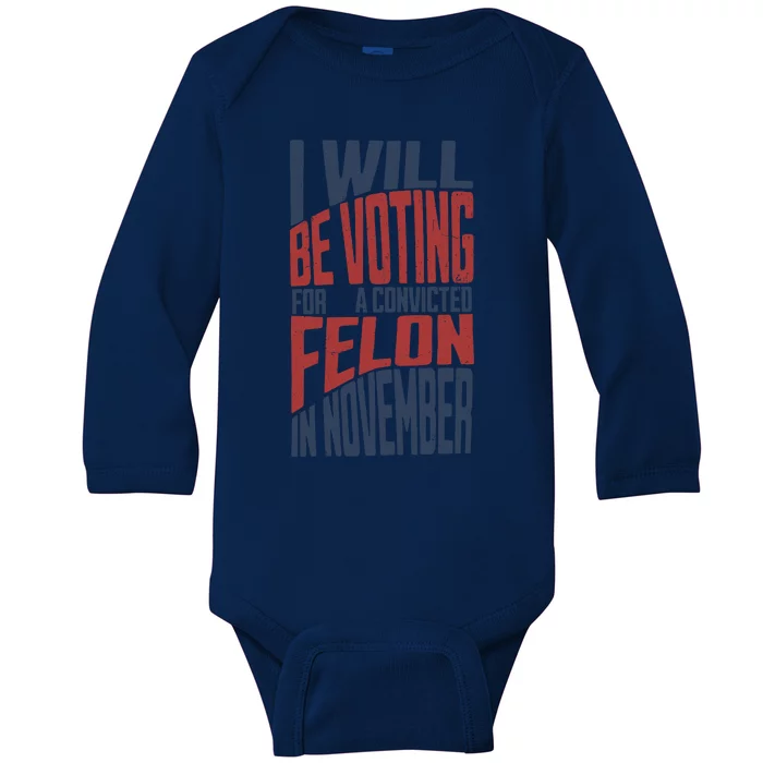 I Will Be Voting For A Convicted Felon In November Baby Long Sleeve Bodysuit