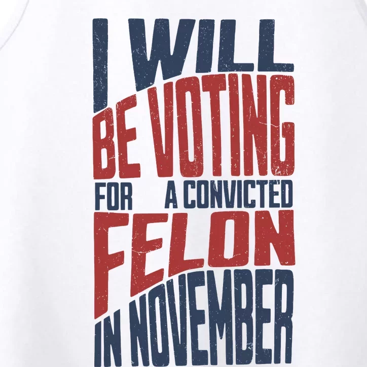 I Will Be Voting For A Convicted Felon In November Performance Tank