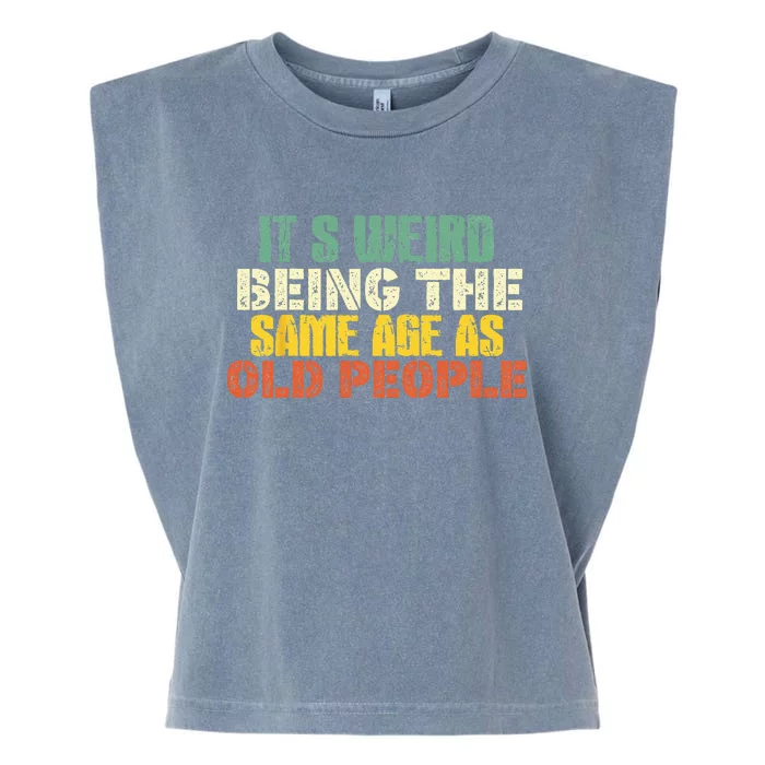 It's Weird Being The Same Age As Old People Sarcastic Retro Garment-Dyed Women's Muscle Tee