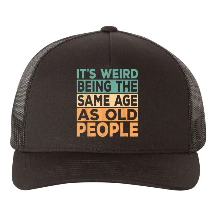 It's Weird Being The Same Age As Old People Retro Sarcastic Yupoong Adult 5-Panel Trucker Hat