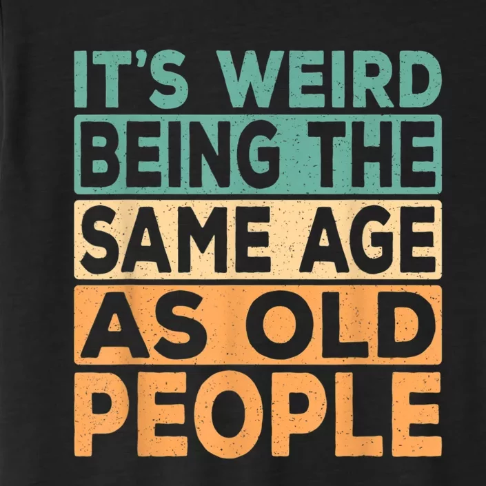 It's Weird Being The Same Age As Old People Retro Sarcastic ChromaSoft Performance T-Shirt