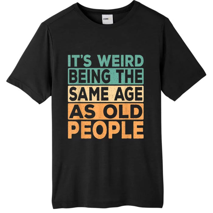 It's Weird Being The Same Age As Old People Retro Sarcastic ChromaSoft Performance T-Shirt