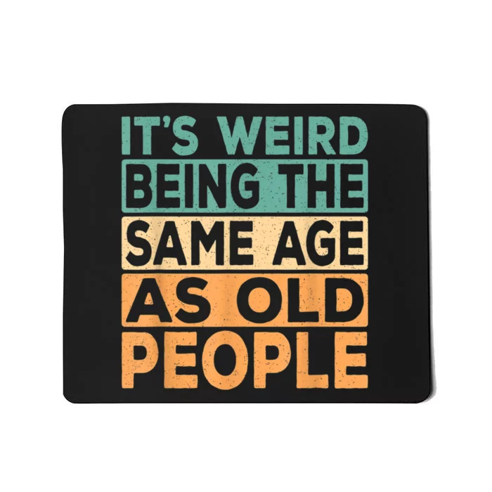 It's Weird Being The Same Age As Old People Retro Sarcastic Mousepad