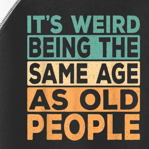 It's Weird Being The Same Age As Old People Retro Sarcastic Toddler Fine Jersey T-Shirt