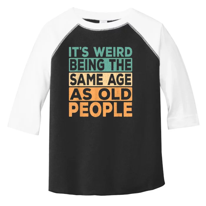 It's Weird Being The Same Age As Old People Retro Sarcastic Toddler Fine Jersey T-Shirt