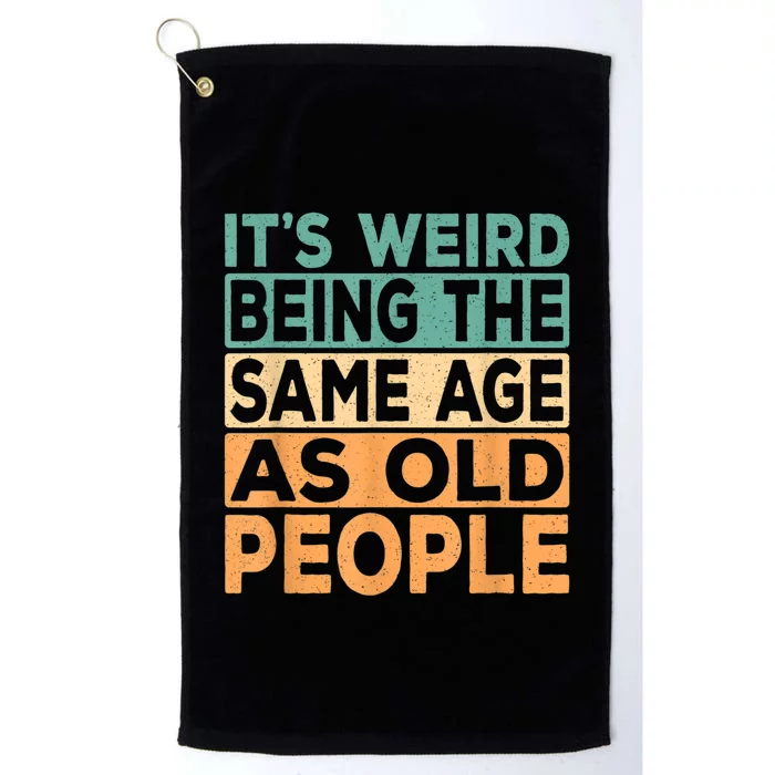 It's Weird Being The Same Age As Old People Retro Sarcastic Platinum Collection Golf Towel