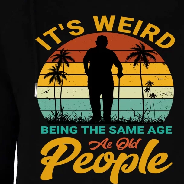 Its Weird Being Same Age As Old People Funny Saying Womens Funnel Neck Pullover Hood