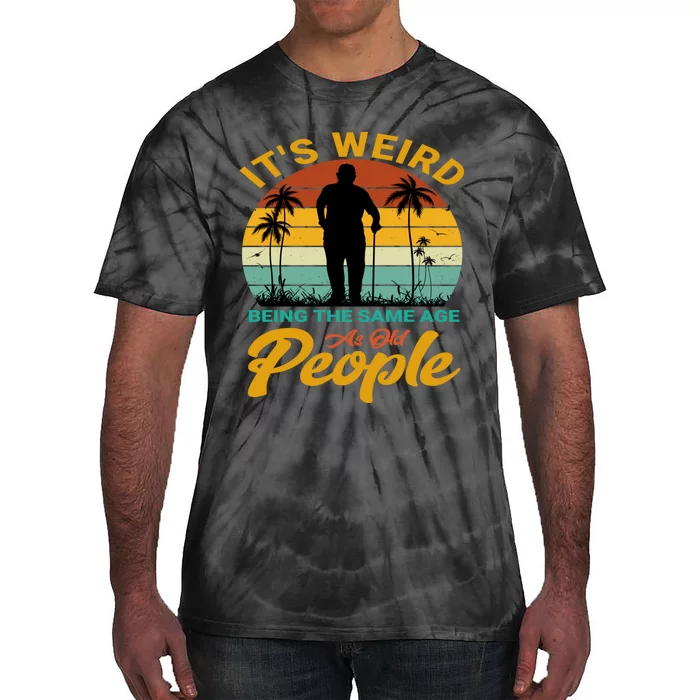 Its Weird Being Same Age As Old People Funny Saying Tie-Dye T-Shirt