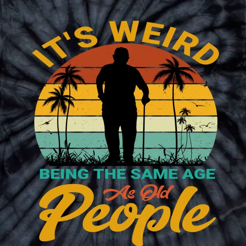 Its Weird Being Same Age As Old People Funny Saying Tie-Dye T-Shirt