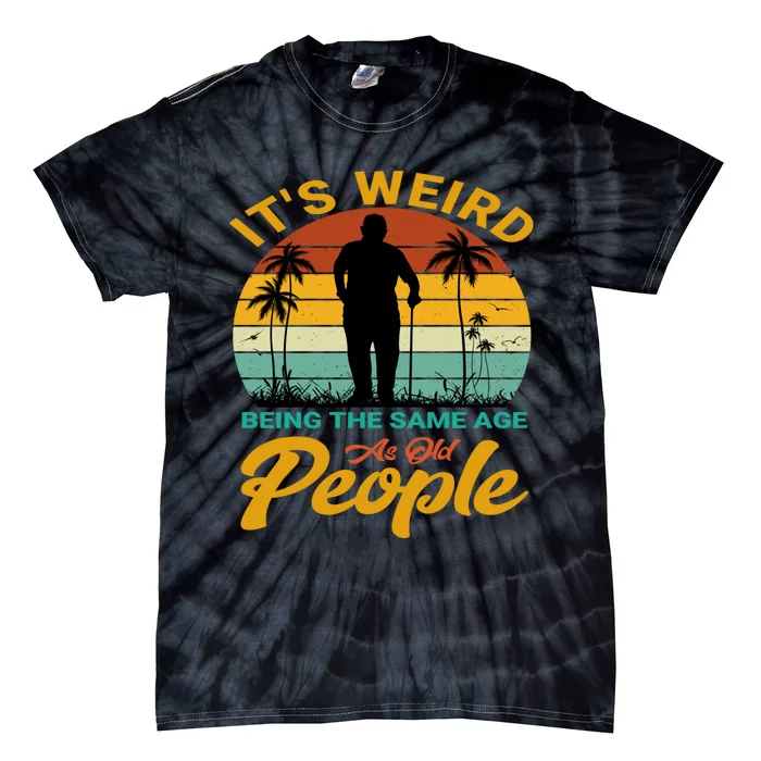 Its Weird Being Same Age As Old People Funny Saying Tie-Dye T-Shirt