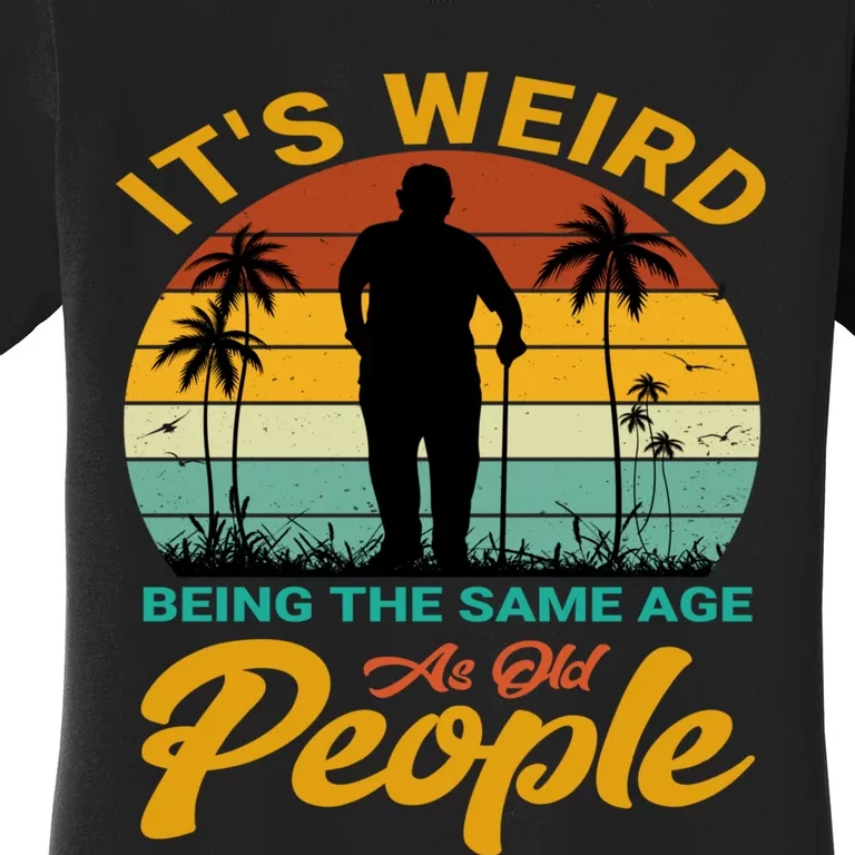 Its Weird Being Same Age As Old People Funny Saying Women's T-Shirt