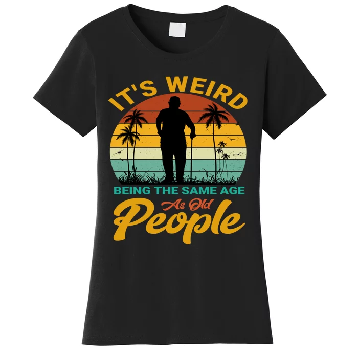 Its Weird Being Same Age As Old People Funny Saying Women's T-Shirt