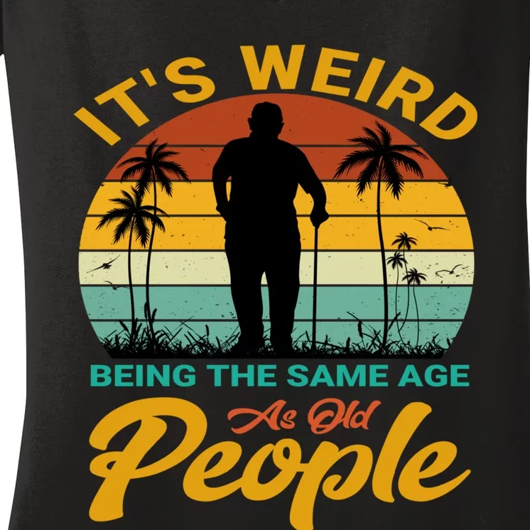 Its Weird Being Same Age As Old People Funny Saying Women's V-Neck T-Shirt