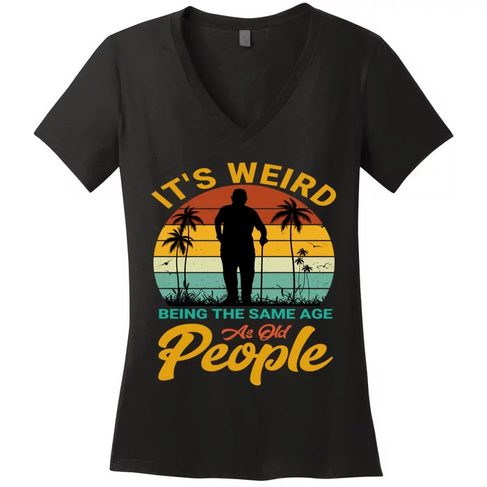 Its Weird Being Same Age As Old People Funny Saying Women's V-Neck T-Shirt